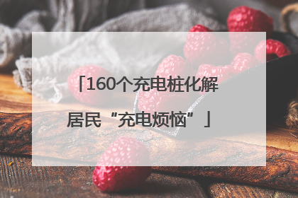 160个充电桩化解居民“充电烦恼”