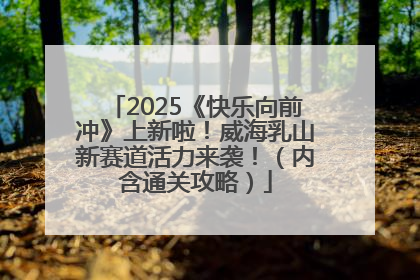 2025《快乐向前冲》上新啦！威海乳山新赛道活力来袭！（内含通关攻略）