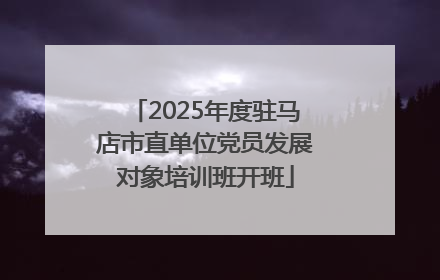 2025年度驻马店市直单位党员发展对象培训班开班