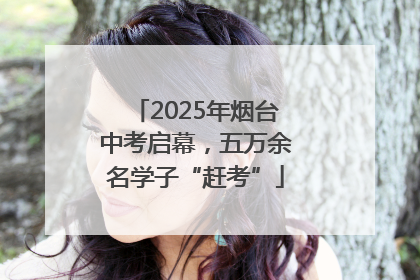 2025年烟台中考启幕，五万余名学子“赶考”