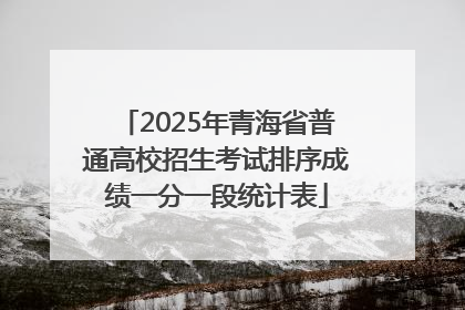 2025年青海省普通高校招生考试排序成绩一分一段统计表