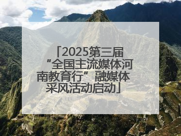 2025第三届“全国主流媒体河南教育行”融媒体采风活动启动