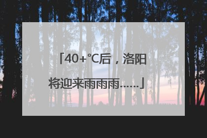 40+℃后，洛阳将迎来雨雨雨……