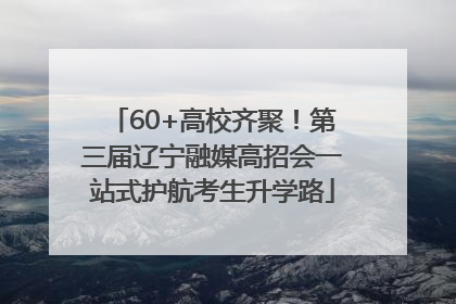 60+高校齐聚！第三届辽宁融媒高招会一站式护航考生升学路