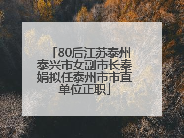 80后江苏泰州泰兴市女副市长秦娟拟任泰州市市直单位正职