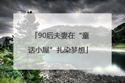 90后夫妻在“童话小屋”扎染梦想