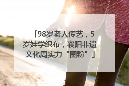 98岁老人传艺，5岁娃学织布，襄阳非遗文化周实力“圈粉”