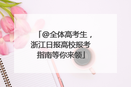 @全体高考生，浙江日报高校报考指南等你来领