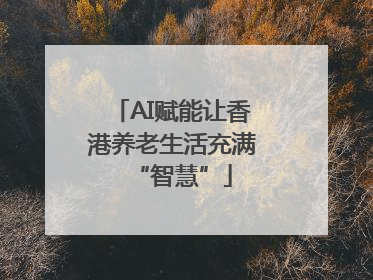 AI赋能让香港养老生活充满“智慧”