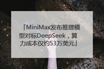 MiniMax发布推理模型对标DeepSeek，算力成本仅约53万美元
